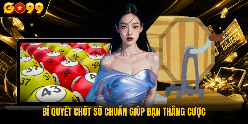Bí quyết chốt số chuẩn giúp bạn thắng cược