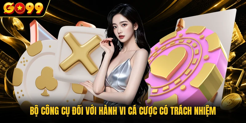 Cá Cược Có Trách Nhiệm - Kiểm Soát Các Hành Vi Cá Cược 3 Bộ công cụ đối với hành vi cá cược có trách nhiệm