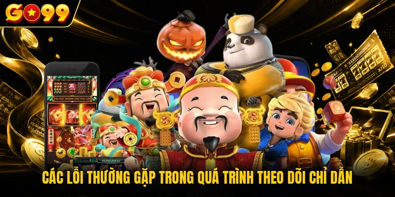 Hướng Dẫn GO99 Hỗ Trợ Người Tham Gia Cá Cược An Toàn 4 Các lỗi thường gặp trong quá trình theo dõi chỉ dẫn