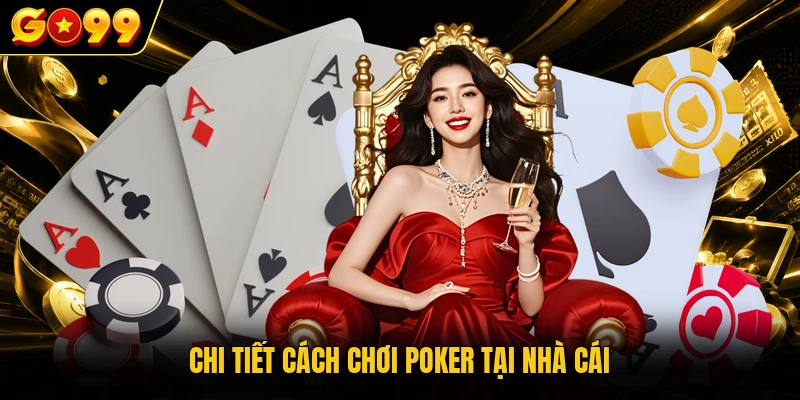 Cách chơi Poker GO99 - 4 Vòng Đấu Trí Săn Thưởng Bạc Tỷ 2 Chi tiết cách chơi Poker tại nhà cái