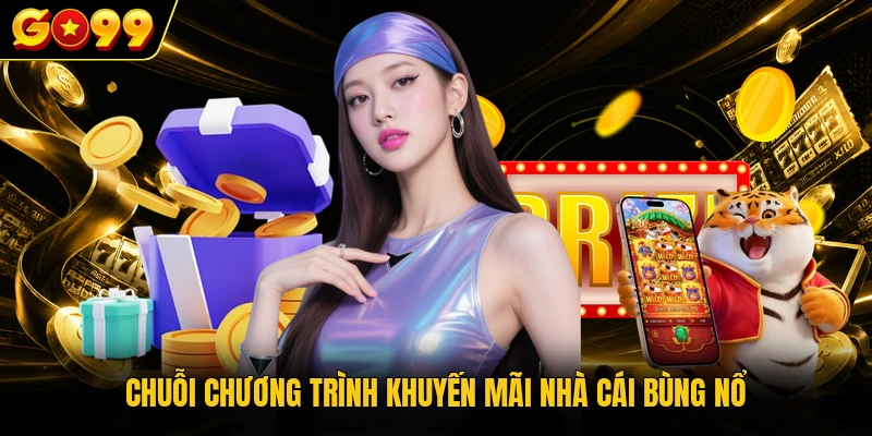 GO99 18 Chuỗi chương trình khuyến mãi nhà cái bùng nổ