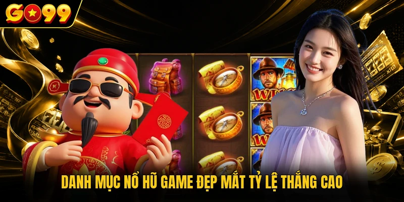 Nổ Hũ GO99 - Trả Thưởng Siêu Tốc Với Tỷ Lệ Jackpot Kỷ Lục 4 Danh mục nổ hũ game đẹp mắt tỷ lệ thắng cao