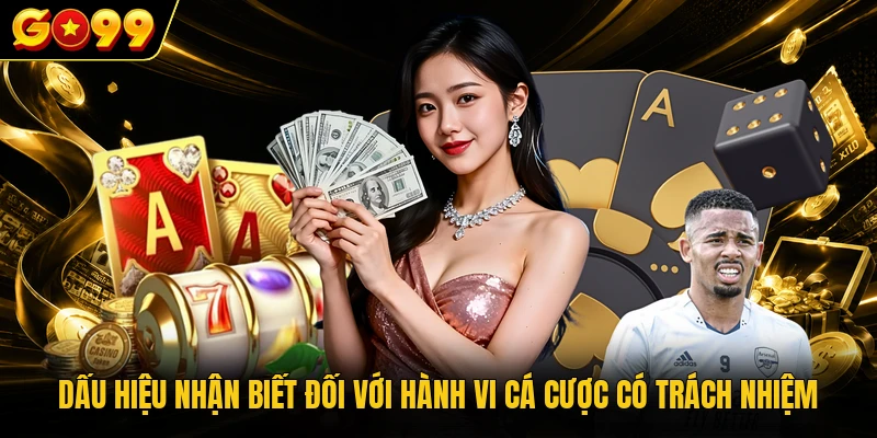 Cá Cược Có Trách Nhiệm - Kiểm Soát Các Hành Vi Cá Cược 4 Dấu hiệu nhận biết đối với hành vi cá cược có trách nhiệm