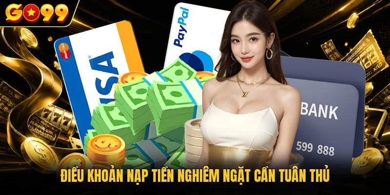 Nạp Tiền GO99 Với Các Bước Nạp Vốn Tham Gia Game Đơn Giản 2 Điều khoản nạp tiền nghiêm ngặt cần tuân thủ