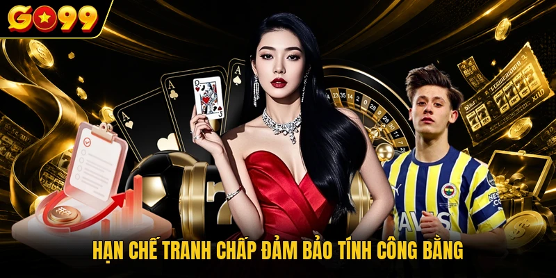 Hạn chế tranh chấp đảm bảo tính công bằng