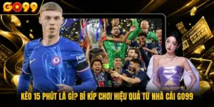 Kèo 15 Phút Là Gì? Bí Kíp Chơi Hiệu Quả Từ Nhà Cái GO99