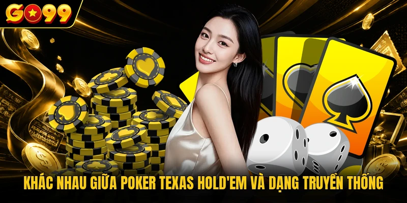 Cách chơi Poker GO99 - 4 Vòng Đấu Trí Săn Thưởng Bạc Tỷ 3 Khác nhau giữa Poker Texas Hold'em và dạng truyền thống