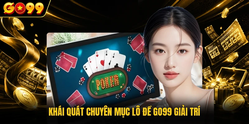 Khái quát chuyên mục lô đề GO99 giải trí