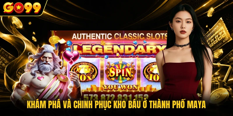 Nổ Hũ GO99 - Trả Thưởng Siêu Tốc Với Tỷ Lệ Jackpot Kỷ Lục 3 Khám phá và chinh phục kho báu ở thành phố Maya