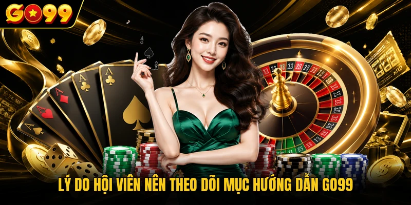 Hướng Dẫn GO99 Hỗ Trợ Người Tham Gia Cá Cược An Toàn 1 Lý do hội viên nên theo dõi mục hướng dẫn GO99