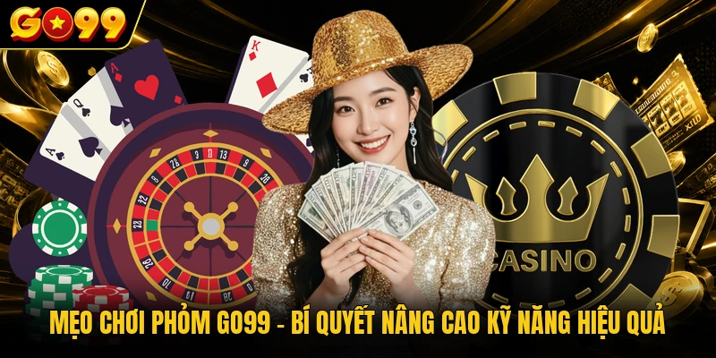 Mẹo Chơi Phỏm GO99 - Bí Quyết Nâng Cao Kỹ Năng Hiệu Quả 1 Mẹo Chơi Phỏm GO99 - Bí Quyết Nâng Cao Kỹ Năng Hiệu Quả