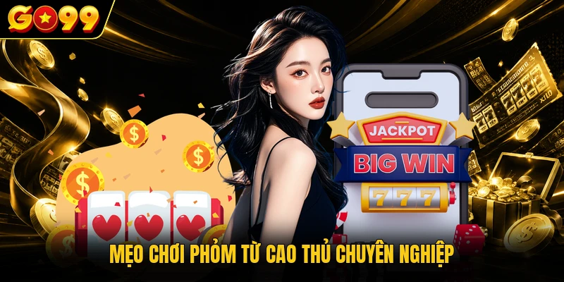Mẹo Chơi Phỏm GO99 - Bí Quyết Nâng Cao Kỹ Năng Hiệu Quả 3 Mẹo chơi Phỏm từ cao thủ chuyên nghiệp