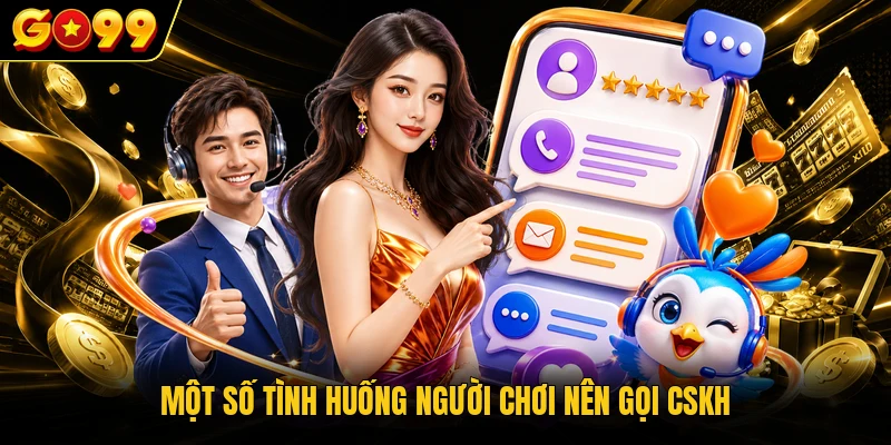 Một số tình huống người chơi nên gọi CSKH