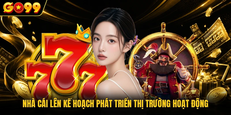 Về Chúng Tôi GO99 - Hệ Thống Giải Trí Cá Cược Số 1 Việt Nam 3 Nhà cái lên kế hoạch phát triển thị trường hoạt động