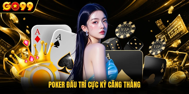 Poker đấu trí cực kỳ căng thẳng