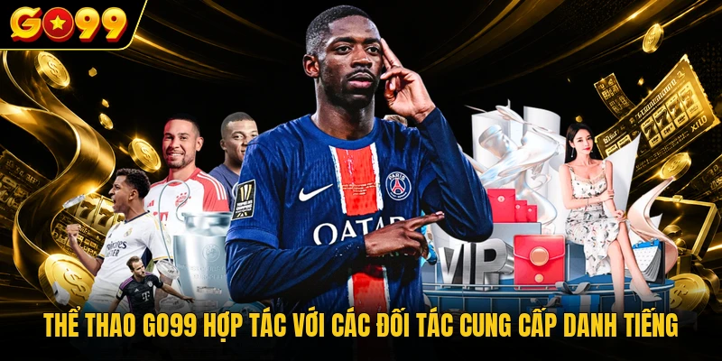 Thể thao GO99 hợp tác với các đối tác cung cấp danh tiếng