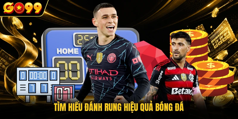 Đánh Rung Hiệu Quả - Cách Đọc Kèo, Mẹo Cá Cược Thắng Lớn 2 Tìm hiểu đánh rung hiệu quả bóng đá