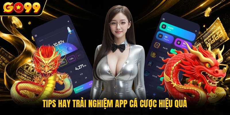 Tips hay trải nghiệm app cá cược hiệu quả
