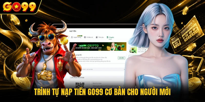 Nạp Tiền GO99 Với Các Bước Nạp Vốn Tham Gia Game Đơn Giản 1 Trình tự nạp tiền GO99 cơ bản cho người mới