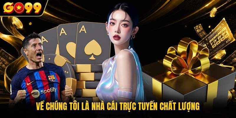 Về Chúng Tôi GO99 - Hệ Thống Giải Trí Cá Cược Số 1 Việt Nam 1 Về chúng tôi là nhà cái trực tuyến chất lượng